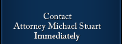 Contact Attorney Michael Stuart Immediately